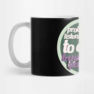 Probably listen to a true crime podcast Mug